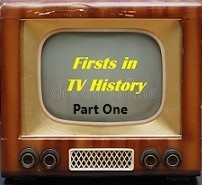 Firsts in the History of Television – Part One