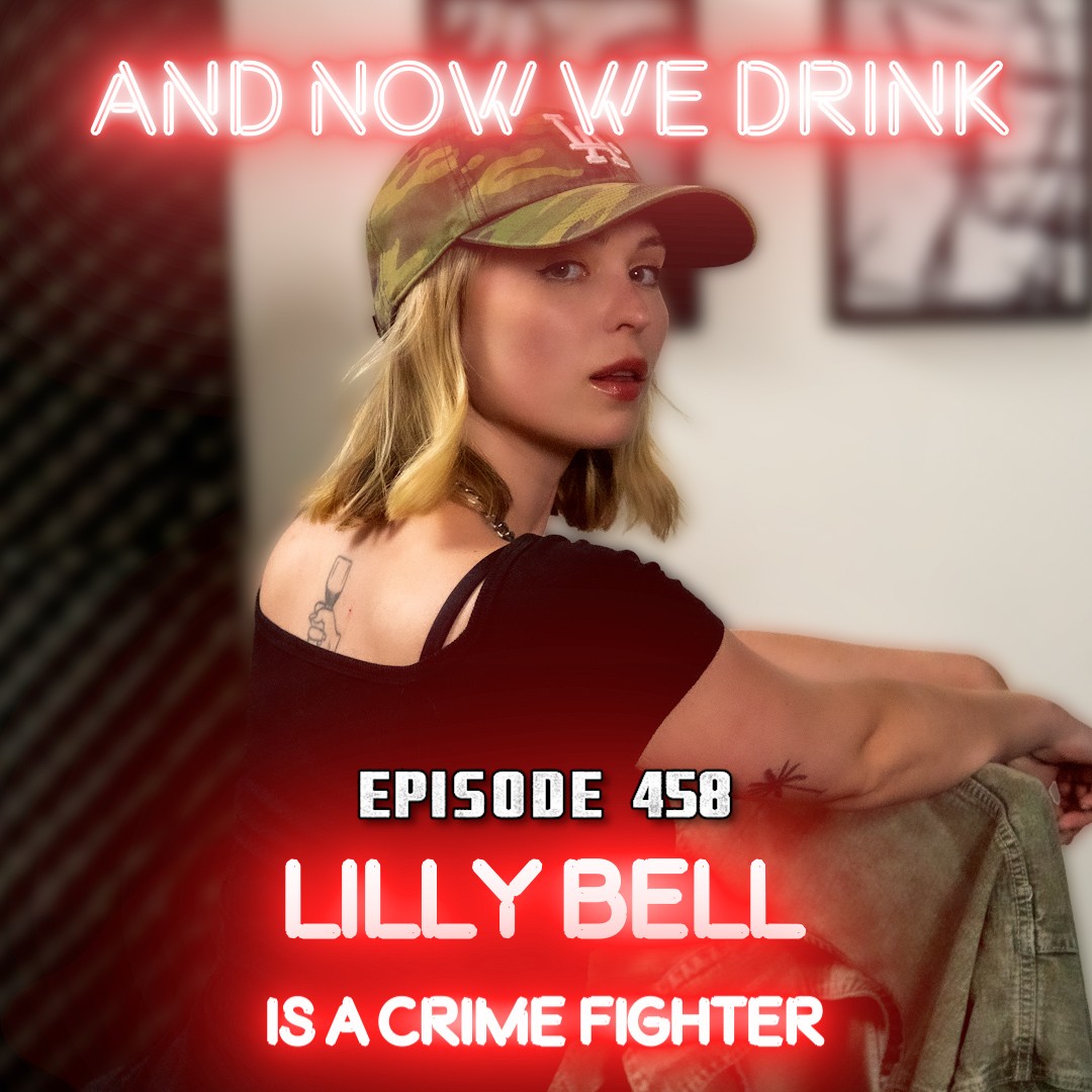Lilly Bell Is a Crime Fighter & Guests on And Now We Drink